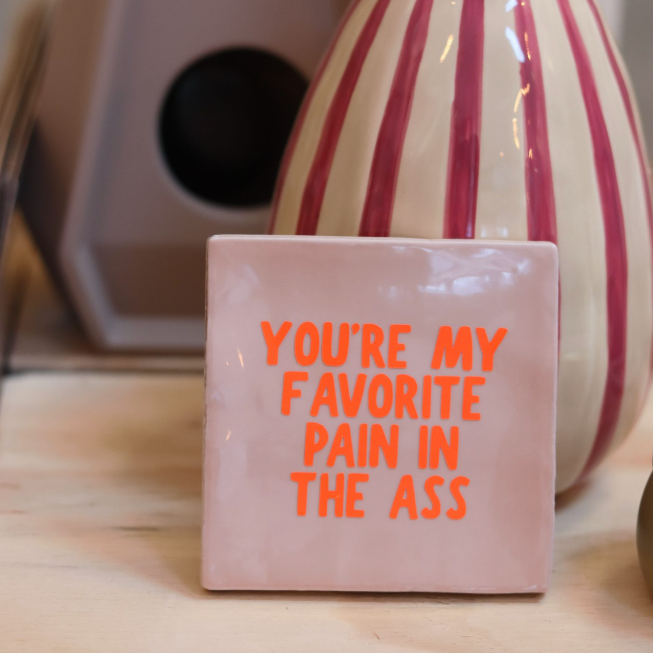 You're My Favo Pain In The Ass Tegel