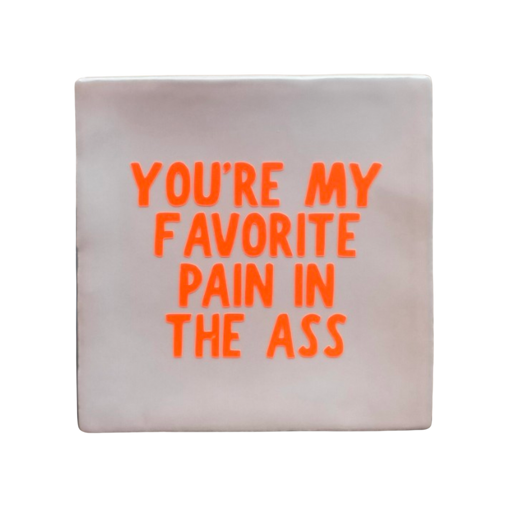 You're My Favo Pain In The Ass Tegel