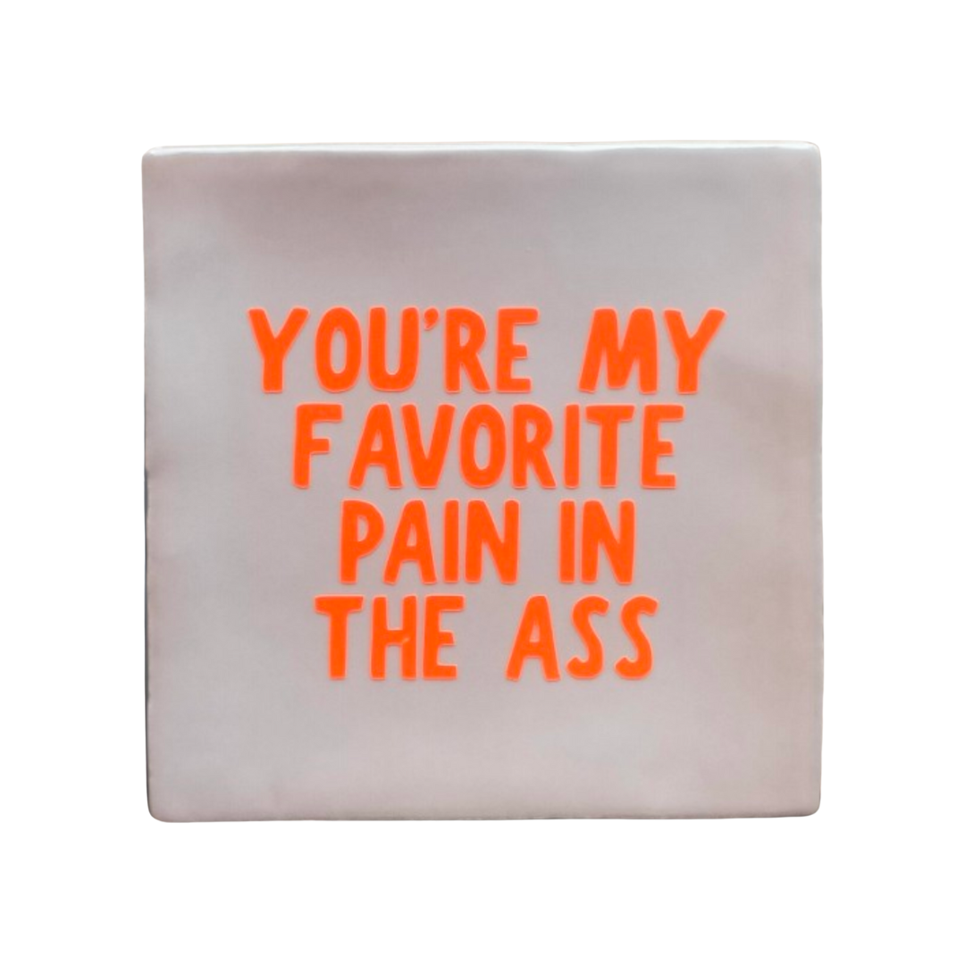 You're My Favo Pain In The Ass Tegel